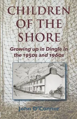 Children of the Shore (Copiii de pe țărm): Să crești în Dingle în anii 1950 și 1960 [Growing up in Dingle in the 1950s and 1960s - Children of the Shore: Growing up in Dingle in the 1950s and 1960s