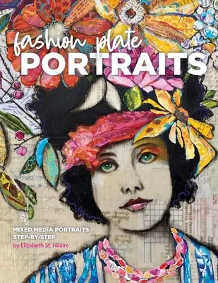 Portrete în plăci de modă: Portrete din medii mixte, pas cu pas - Fashion Plate Portraits: Mixed Media Portraits, Step-by-Step