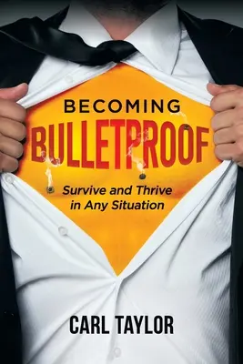Devenind Bulletproof: Supraviețuiește și prosperă în orice situație - Becoming Bulletproof: Survive and Thrive in Any Situation