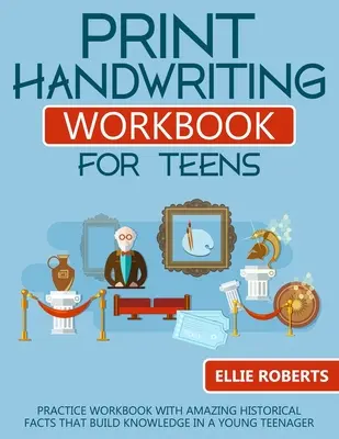 Print Handwriting Workbook for Teens: Carte de exerciții cu fapte istorice uimitoare care dezvoltă cunoștințele unui tânăr adolescent - Print Handwriting Workbook for Teens: Practice Workbook with Amazing Historical Facts that Build Knowledge in a Young Teenager