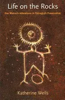 Life on the Rocks: Aventurile unei femei în conservarea petroglifelor (One Woman's Adventures in Petroglyph Preservation) - Life on the Rocks: One Woman's Adventures in Petroglyph Preservation