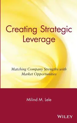 Creating Strategic Leverage: Corelarea punctelor forte ale companiei cu oportunitățile pieței - Creating Strategic Leverage: Matching Company Strengths with Market Opportunities
