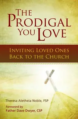 Risipitorul pe care îl iubești: Invitarea celor dragi înapoi la biserică - The Prodigal You Love: Inviting Loved Ones Back to the Church