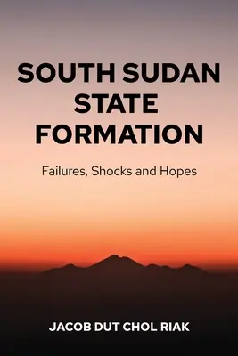 Formarea statului Sudanul de Sud: Eșecuri, șocuri și speranțe - South Sudan State Formation: Failures, Shocks and Hopes