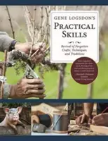 Abilitățile practice ale lui Gene Logsdon: O reînviere a meșteșugurilor, tehnicilor și tradițiilor uitate - Gene Logsdon's Practical Skills: A Revival of Forgotten Crafts, Techniques, and Traditions