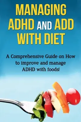 Gestionarea ADHD și ADD cu ajutorul dietei: Un ghid complet despre cum să îmbunătățiți și să gestionați ADHD cu ajutorul alimentelor! - Managing ADHD and ADD with Diet: A comprehensive guide on how to improve and manage ADHD with foods!