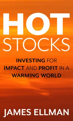 Hot Stocks: Investing for Impact and Profit in a Warming World (Investiții pentru impact și profit într-o lume care se încălzește) - Hot Stocks: Investing for Impact and Profit in a Warming World