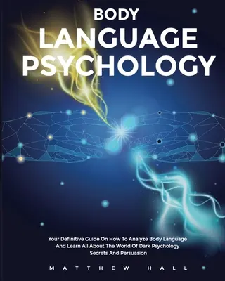 Psihologia limbajului corpului: Your Definitive Guide On How To Analyze Body Language And Learn All About The World Of Dark Psychology Secrets And Per - Body Language Psychology: Your Definitive Guide On How To Analyze Body Language And Learn All About The World Of Dark Psychology Secrets And Per