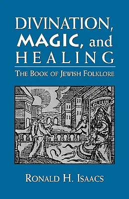 Divinație, magie și vindecare: Cartea folclorului evreiesc - Divination, Magic, and Healing: The Book of Jewish Folklore