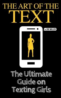 Arta textului: The Ultimate Guide on Texting Girls (Ghidul suprem pentru a trimite mesaje fetelor) - The Art of the Text: The Ultimate Guide on Texting Girls