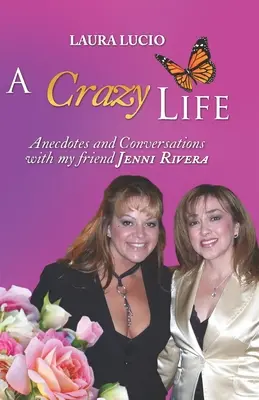 O viață nebună de Laura Lucio: Anecdote și conversații cu prietena mea Jenni Rivera - A Crazy Life by Laura Lucio: Anecdotes and Conversations with my friend Jenni Rivera