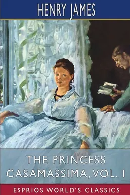 Prințesa Casamassima, vol. I (Esprios Classics) - The Princess Casamassima, Vol. I (Esprios Classics)