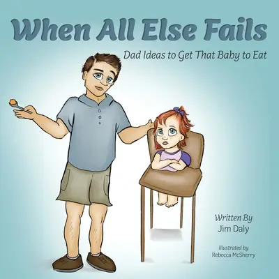 Când toate celelalte eșuează: Dad Ideas to Get That Baby to Eat: Idei de tată pentru a-l face pe acel bebeluș să mănânce - When All Else Fails: Dad Ideas to Get That Baby to Eat: Dad Ideas to Get that Baby to Eat