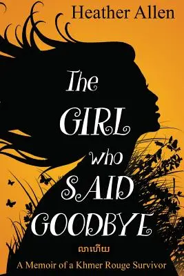 The Girl Who Said Goodbye: Memoriile unei supraviețuitoare a Khmerilor Roșii (A Memoir of a Khmer Rouge Survivor) - The Girl Who Said Goodbye: A Memoir of a Khmer Rouge Survivor