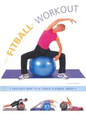 Antrenamentul Fitball: Calea ușoară către un corp tonifiat și flexibil - The Fitball Workout: The Easy Way to a Toned, Flexible Body