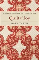 Cuvertură de bucurie: Povești de speranță din viața de patchwork - Quilt of Joy: Stories of Hope from the Patchwork Life