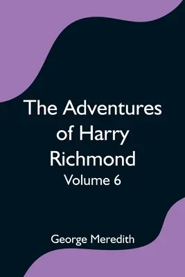 Aventurile lui Harry Richmond - Volumul 6 - The Adventures of Harry Richmond - Volume 6