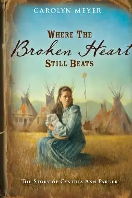 Where the Broken Heart Still Beats: Povestea lui Cynthia Ann Parker - Where the Broken Heart Still Beats: The Story of Cynthia Ann Parker
