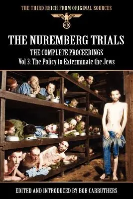 Procesele de la Nuremberg - Actele complete Vol 3: Politica de exterminare a evreilor - The Nuremberg Trials - The Complete Proceedings Vol 3: The Policy to Exterminate the Jews
