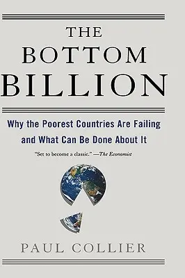 The Bottom Billion: De ce eșuează cele mai sărace țări și ce se poate face în această privință - The Bottom Billion: Why the Poorest Countries Are Failing and What Can Be Done about It