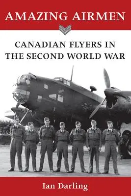 Aviatori uimitori: Aviatori canadieni în al Doilea Război Mondial - Amazing Airmen: Canadian Flyers in the Second World War