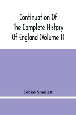 Continuarea istoriei complete a Angliei (volumul I) - Continuation Of The Complete History Of England (Volume I)
