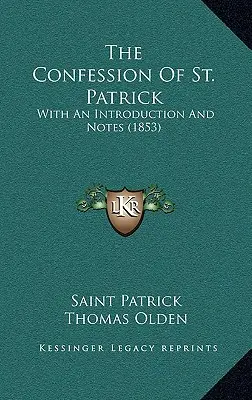 Mărturisirea Sfântului Patrick: Cu o introducere și note (1853) - The Confession Of St. Patrick: With An Introduction And Notes (1853)