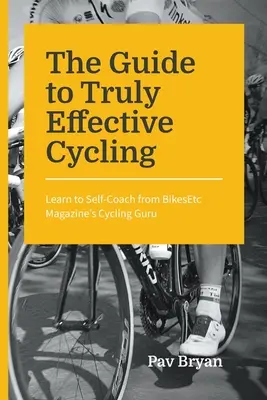 Ghidul ciclismului cu adevărat eficient: Învață să te autoinstruiești de la guru-ul ciclismului din BikesEtc Magazine - The Guide to Truly Effective Cycling: Learn to Self-Coach from BikesEtc Magazine's Cycling Guru