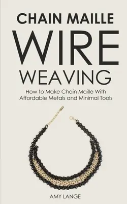 Chain Maille Wire Weaving: Cum să faci Chain Maille cu metale accesibile și unelte minime - Chain Maille Wire Weaving: How to Make Chain Maille With Affordable Metals and Minimal Tools
