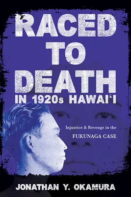 Raced to Death in 1920s Hawai i: Injustiție și răzbunare în cazul Fukunaga - Raced to Death in 1920s Hawai i: Injustice and Revenge in the Fukunaga Case