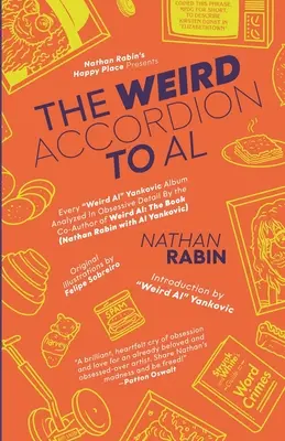 The Weird Accordion to Al: Every Weird Al” Yankovic Album Analyzed in Obsessive Detail by the Co-Author of Weird Al: The Book (cu Al Yankovic)” - The Weird Accordion to Al: Every Weird Al
