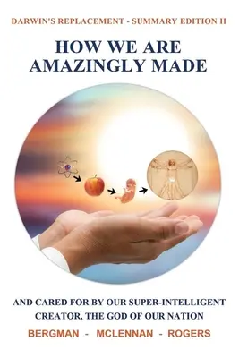 Cum suntem făcuți în mod uimitor: Și îngrijiți de Creatorul nostru super-inteligent, Dumnezeul națiunii noastre. (Rezumat II) - How We Are Amazingly Made: And Cared for by Our Super-Intelligent Creator, the God of Our Nation. (Summary II)