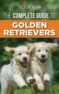 Ghidul complet pentru Golden Retriever: Găsirea, creșterea, dresajul și iubirea cățelușului Golden Retriever - The Complete Guide to Golden Retrievers: Finding, Raising, Training, and Loving Your Golden Retriever Puppy