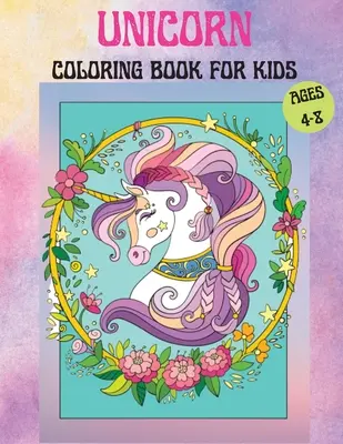 Unicorns Coloring Book for Kids Age 4-8: Carte drăguță de colorat cu unicorni pentru copii care conține unicorni uimitori și curcubee Pagini de colorat cu unicorni pentru 4-8 - Unicorns Coloring Book for Kids Age 4-8: Cute Unicorn Coloring Book For Kids containing Amazing Unicorns and Rainbows Unicorns Coloring pages for 4-8