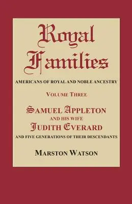 Familii regale: Americani cu ascendență regală și nobilă. Volumul trei: Samuel Appleton și soția sa Judith Everard și cinci generații - Royal Families: Americans of Royal and Noble Ancestry. Volume Three: Samuel Appleton and His Wife Judith Everard and Five Generations