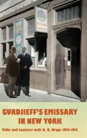 Emisarul lui Gurdjieff în New York: Convorbiri și prelegeri cu A. R. Orage 1924-1931 - Gurdjieff's Emissary in New York: Talks and Lectures with A. R. Orage 1924-1931