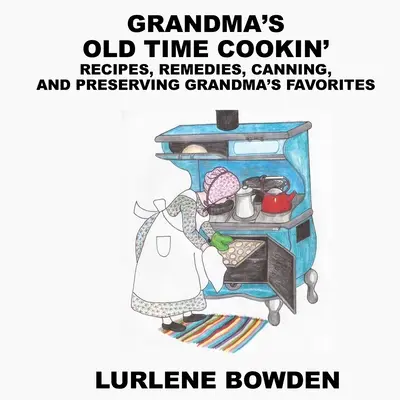 Grandma's Old Time Cookin': Rețete, remedii, conserve și păstrarea preferințelor bunicii - Grandma's Old Time Cookin': Recipes, Remedies, Canning, and Preserving Grandma's Favorites