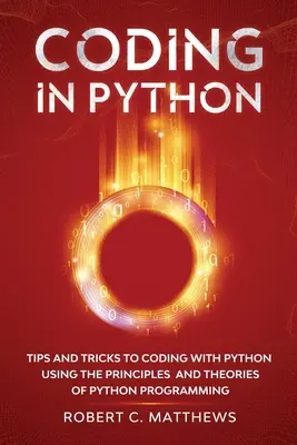 Codarea în Python: Sfaturi și trucuri pentru codarea cu Python folosind principiile și teoriile programării Python - Coding in Python: Tips and Tricks to Coding with Python Using the Principles and Theories of Python Programming