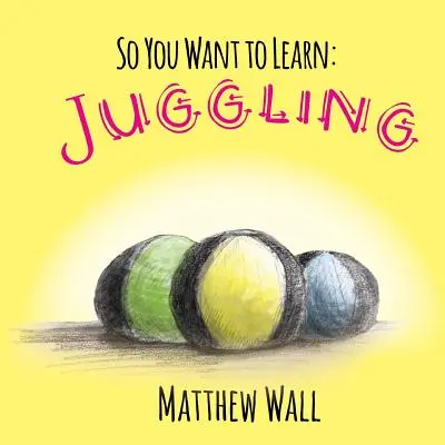 Deci vrei să înveți: Jonglerie - So You Want to Learn: Juggling