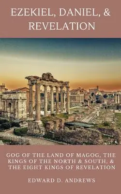 Ezechiel, Daniel și Apocalipsa: Gog din Țara lui Magog, regii din nord și din sud și cei opt regi din Apocalipsa - Ezekiel, Daniel, & Revelation: Gog of the Land of Magog, Kings of the North and South, & the Eight Kings of Revelation
