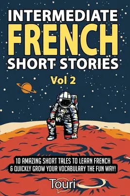 Povestiri scurte în franceză intermediară: 10 povestiri scurte uimitoare pentru a învăța limba franceză și pentru a vă dezvolta rapid vocabularul într-un mod distractiv! - Intermediate French Short Stories: 10 Amazing Short Tales to Learn French & Quickly Grow Your Vocabulary the Fun Way!