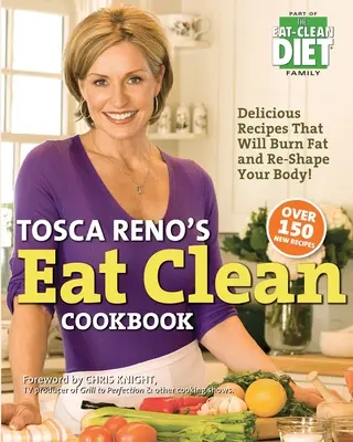 Cartea de bucate Mănâncă curat a Toscăi Reno: Rețete delicioase care îți vor arde grăsimile și îți vor remodela corpul! - Tosca Reno's Eat Clean Cookbook: Delicious Recipes That Will Burn Fat and Re-Shape Your Body!