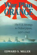 Planul de război portocaliu: Strategia Statelor Unite de a învinge Japonia, 1897-1945 - War Plan Orange: The U.S. Strategy to Defeat Japan, 1897-1945