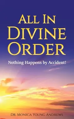 Totul în ordine divină: Nimic nu se întâmplă întâmplător! - All in Divine Order: Nothing Happens by Accident!