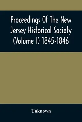 Proceedings of the New Jersey Historical Society (volumul I) 1845-1846 - Proceedings Of The New Jersey Historical Society (Volume I) 1845-1846