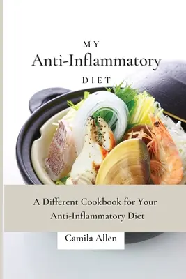 Dieta mea antiinflamatoare: O carte de bucate diferită pentru dieta ta antiinflamatoare - My Anti-Inflammatory Diet: A Different Cookbook for Your Anti-Inflammatory Diet