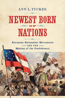 Newest Born of Nations: European Nationalist Movements and the Making of the Confederacy (Mișcările naționaliste europene și crearea Confederației) - Newest Born of Nations: European Nationalist Movements and the Making of the Confederacy