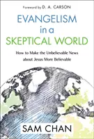 Evanghelizarea într-o lume sceptică: Cum să facem mai credibilă vestea incredibilă despre Isus - Evangelism in a Skeptical World: How to Make the Unbelievable News about Jesus More Believable