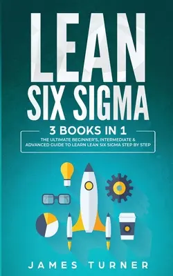 Lean Six Sigma: 3 cărți în 1 - Ghidul final pentru începători, intermediari și avansați pentru a învăța Lean Six Sigma pas cu pas - Lean Six Sigma: 3 Books in 1 - The Ultimate Beginner's, Intermediate & Advanced Guide to Learn Lean Six Sigma Step by Step