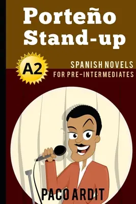 Spanish Novels: Porteo Stand-up (Romane spaniole pentru Pre Intermediari - A2) - Spanish Novels: Porteo Stand-up (Spanish Novels for Pre Intermediates - A2)
